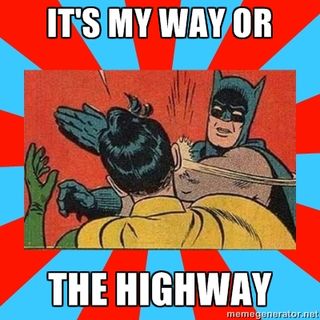 My way or&nbsp;highway
